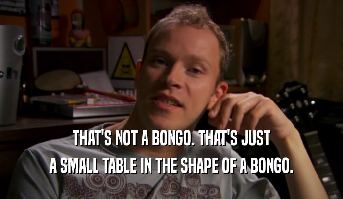 THAT'S NOT A BONGO. THAT'S JUST A SMALL TABLE IN THE SHAPE OF A BONGO. 