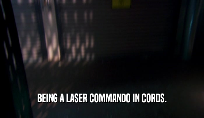 BEING A LASER COMMANDO IN CORDS.  