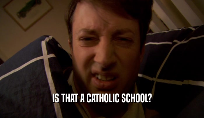 IS THAT A CATHOLIC SCHOOL?  