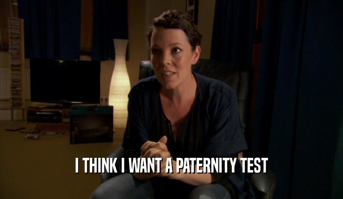 I THINK I WANT A PATERNITY TEST  