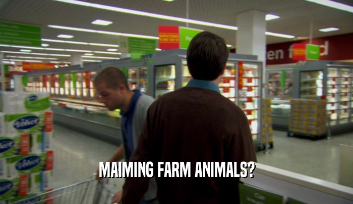 MAIMING FARM ANIMALS?  
