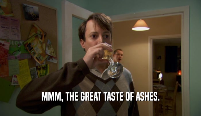MMM, THE GREAT TASTE OF ASHES.  