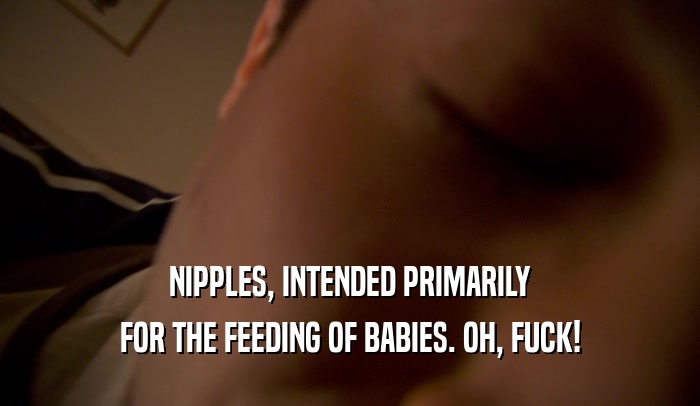 NIPPLES, INTENDED PRIMARILY
 FOR THE FEEDING OF BABIES. OH, FUCK!
 