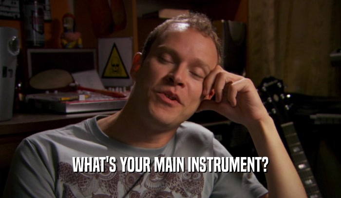 WHAT'S YOUR MAIN INSTRUMENT?
  