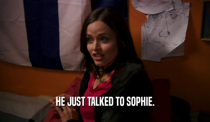 HE JUST TALKED TO SOPHIE.  