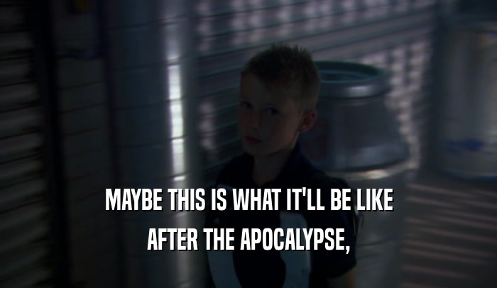 MAYBE THIS IS WHAT IT'LL BE LIKE AFTER THE APOCALYPSE, 