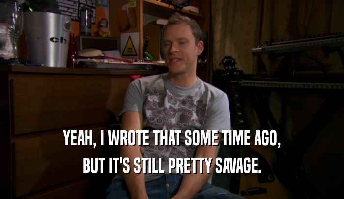 YEAH, I WROTE THAT SOME TIME AGO, BUT IT'S STILL PRETTY SAVAGE. 