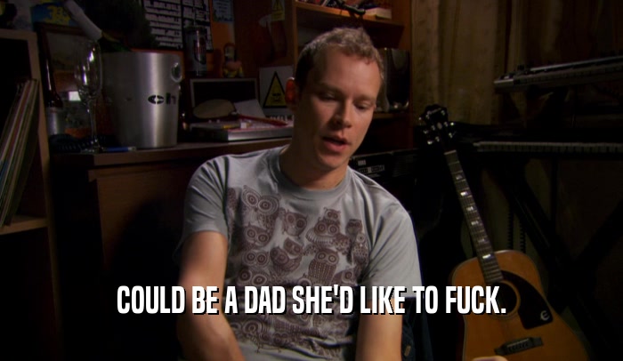 COULD BE A DAD SHE'D LIKE TO FUCK.  