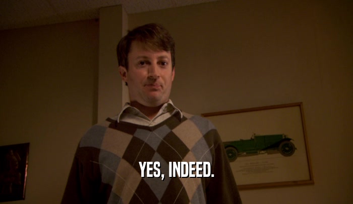 YES, INDEED.  
