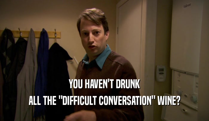 YOU HAVEN'T DRUNK ALL THE 