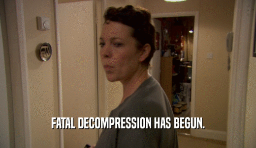 FATAL DECOMPRESSION HAS BEGUN.  