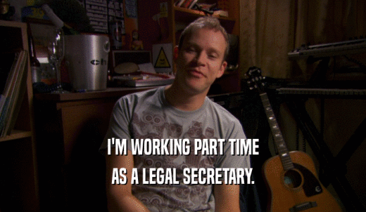 I'M WORKING PART TIME AS A LEGAL SECRETARY. 