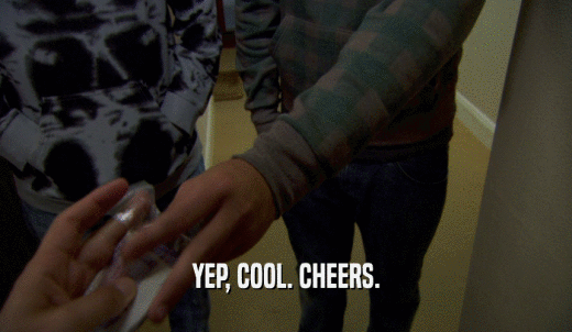 YEP, COOL. CHEERS.  
