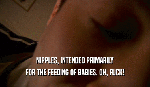 NIPPLES, INTENDED PRIMARILY FOR THE FEEDING OF BABIES. OH, FUCK! 