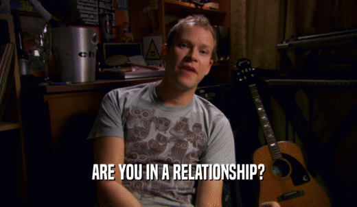 ARE YOU IN A RELATIONSHIP?  