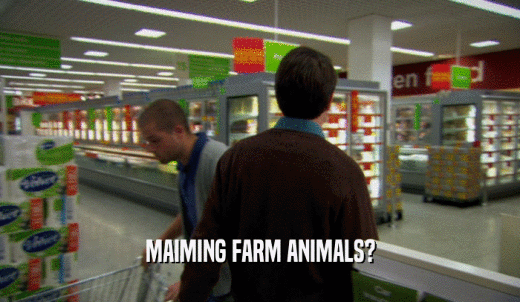 MAIMING FARM ANIMALS?  