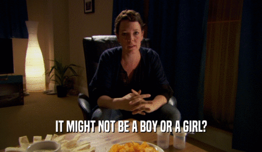 IT MIGHT NOT BE A BOY OR A GIRL?  