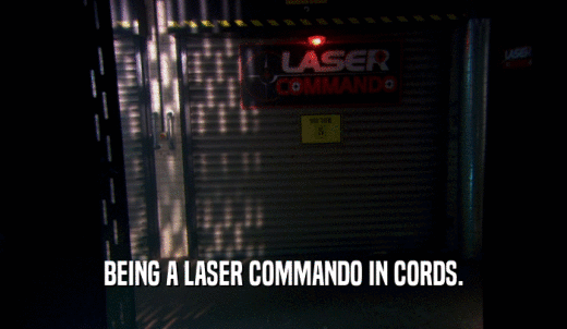 BEING A LASER COMMANDO IN CORDS.  