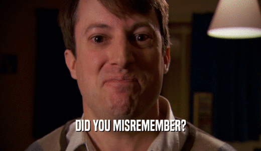 DID YOU MISREMEMBER?  