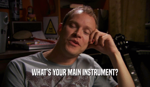 WHAT'S YOUR MAIN INSTRUMENT?  