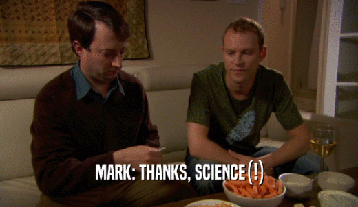 MARK: THANKS, SCIENCE(!)  