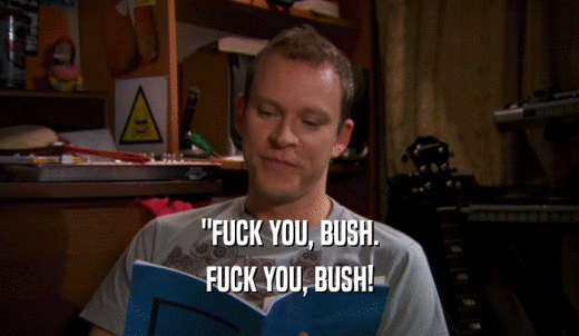 'FUCK YOU, BUSH. FUCK YOU, BUSH! 