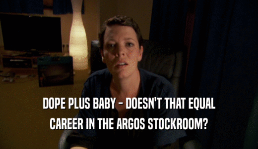 DOPE PLUS BABY - DOESN'T THAT EQUAL CAREER IN THE ARGOS STOCKROOM? 