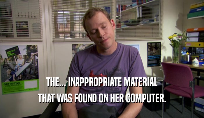 THE... INAPPROPRIATE MATERIAL THAT WAS FOUND ON HER COMPUTER. 