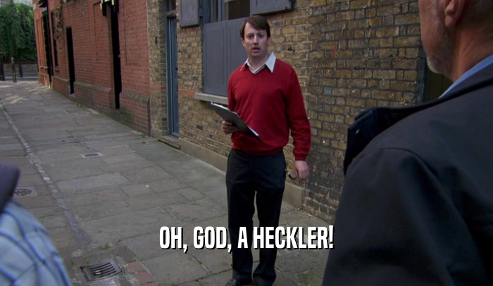 OH, GOD, A HECKLER!  