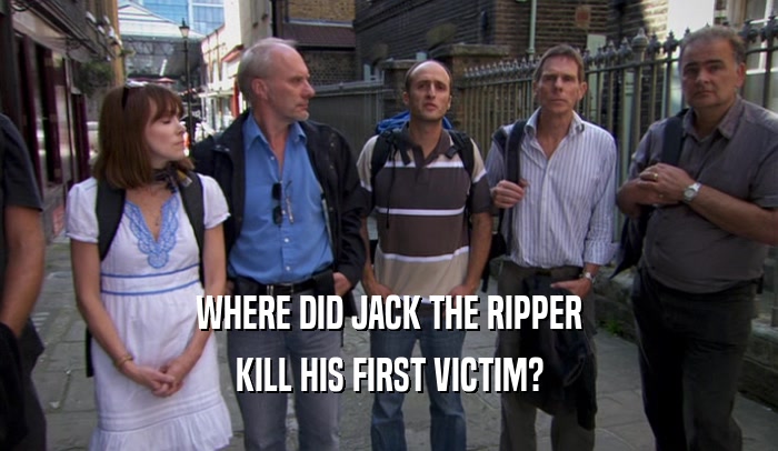 WHERE DID JACK THE RIPPER KILL HIS FIRST VICTIM? 