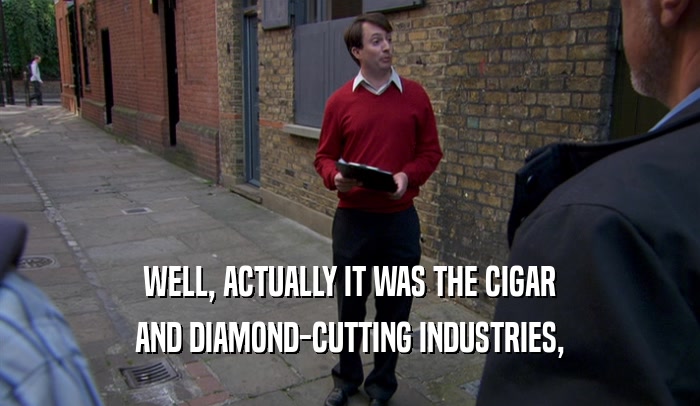 WELL, ACTUALLY IT WAS THE CIGAR AND DIAMOND-CUTTING INDUSTRIES, 
