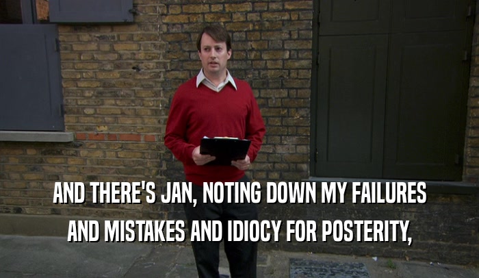 AND THERE'S JAN, NOTING DOWN MY FAILURES AND MISTAKES AND IDIOCY FOR POSTERITY, 