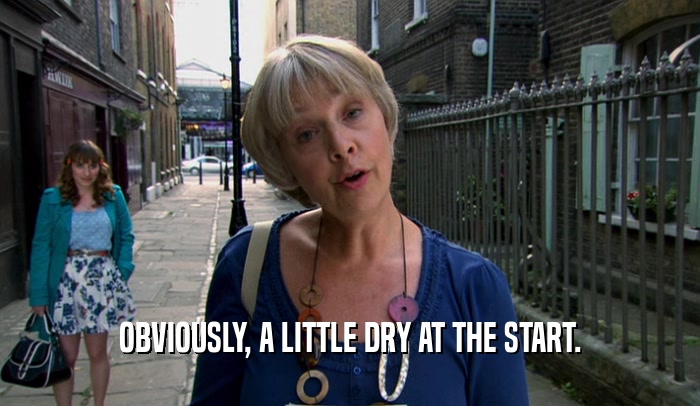 OBVIOUSLY, A LITTLE DRY AT THE START.  