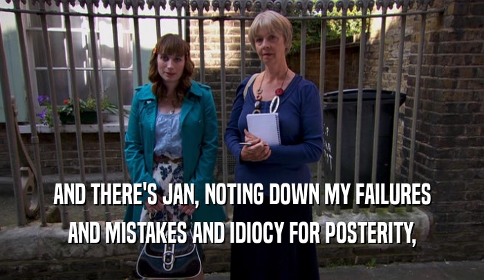 AND THERE'S JAN, NOTING DOWN MY FAILURES AND MISTAKES AND IDIOCY FOR POSTERITY, 