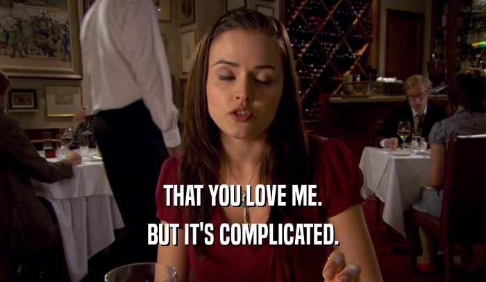 THAT YOU LOVE ME. BUT IT'S COMPLICATED. 