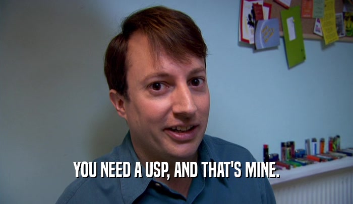 YOU NEED A USP, AND THAT'S MINE.  