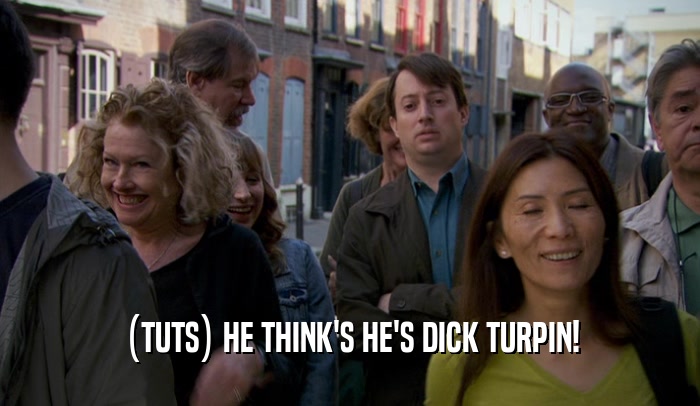 (TUTS) HE THINK'S HE'S DICK TURPIN!  