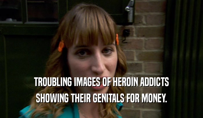 TROUBLING IMAGES OF HEROIN ADDICTS SHOWING THEIR GENITALS FOR MONEY. 