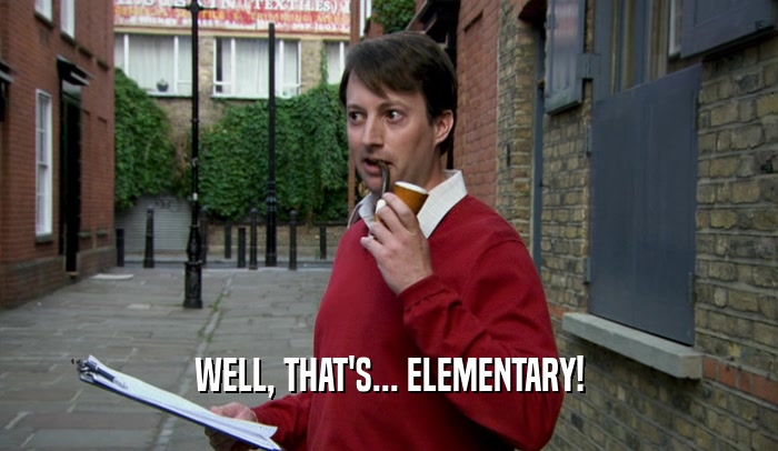 WELL, THAT'S... ELEMENTARY!  