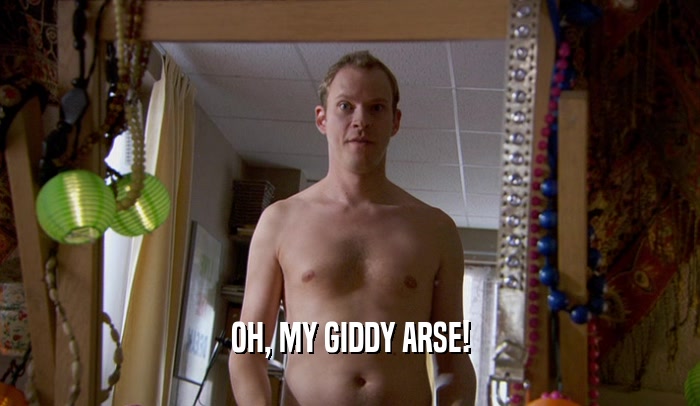 OH, MY GIDDY ARSE!  