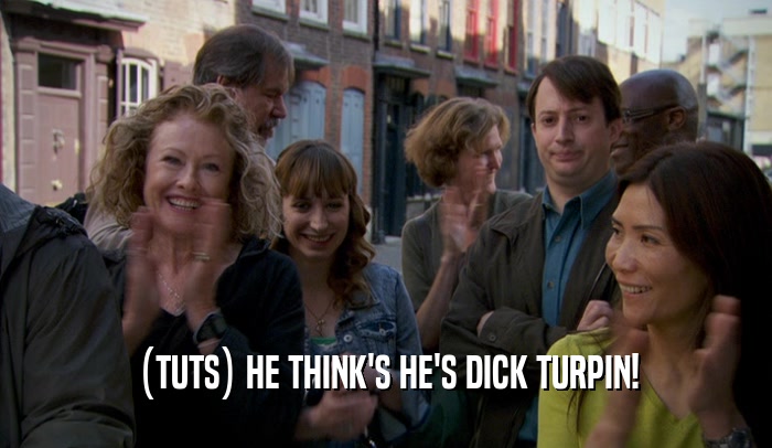 (TUTS) HE THINK'S HE'S DICK TURPIN!  