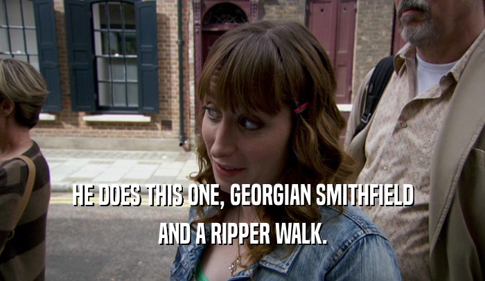 HE DOES THIS ONE, GEORGIAN SMITHFIELD AND A RIPPER WALK. 