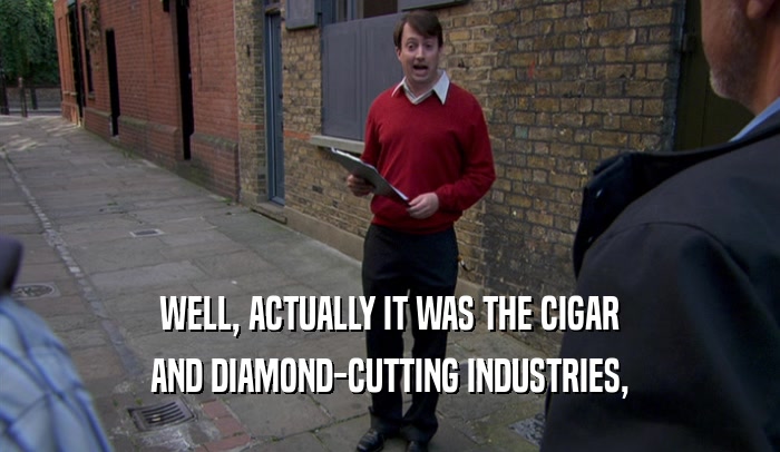WELL, ACTUALLY IT WAS THE CIGAR AND DIAMOND-CUTTING INDUSTRIES, 