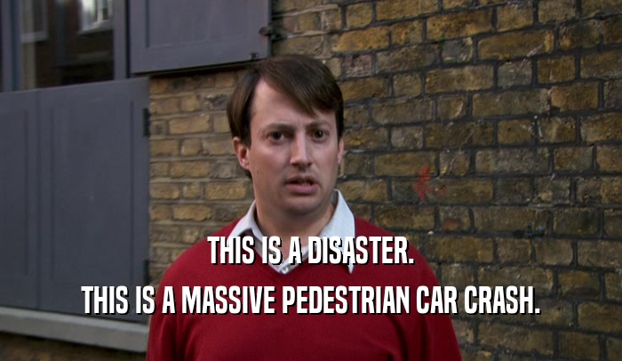 THIS IS A DISASTER. THIS IS A MASSIVE PEDESTRIAN CAR CRASH. 