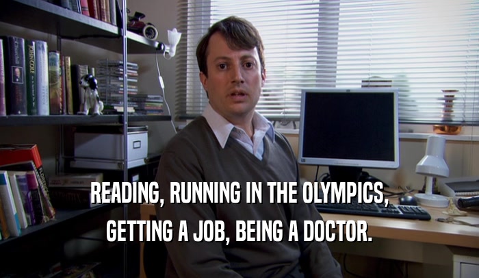 READING, RUNNING IN THE OLYMPICS, GETTING A JOB, BEING A DOCTOR. 