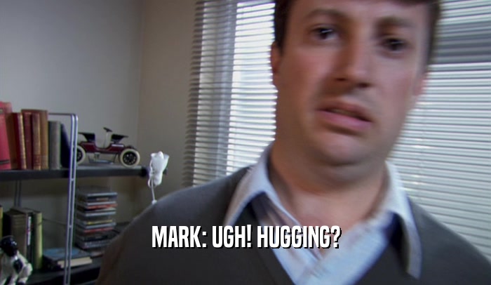 MARK: UGH! HUGGING?  