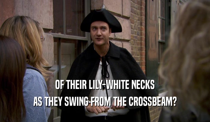 OF THEIR LILY-WHITE NECKS AS THEY SWING FROM THE CROSSBEAM? 