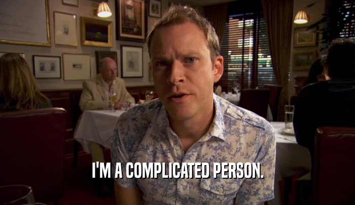 I'M A COMPLICATED PERSON.  