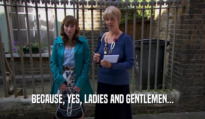 BECAUSE, YES, LADIES AND GENTLEMEN...  