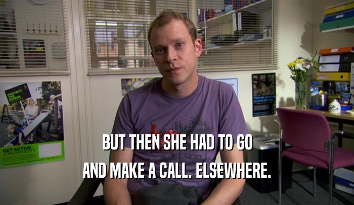 BUT THEN SHE HAD TO GO AND MAKE A CALL. ELSEWHERE. 